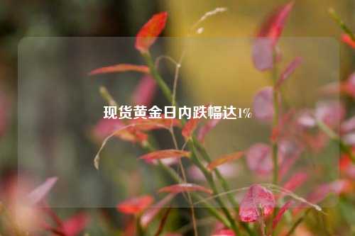 现货黄金日内跌幅达1%  第1张