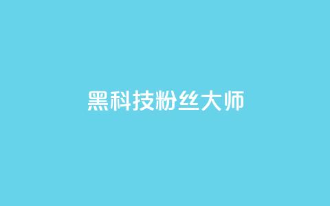 黑科技粉丝大师 - 神奇粉丝大师带你领略黑科技的魅力！  第1张