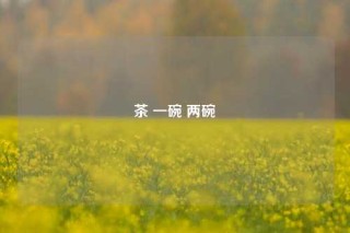 茶 一碗 两碗