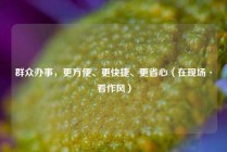 群众办事，更方便、更快捷、更省心（在现场·看作风）
