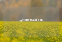 qq的超级会员能干嘛